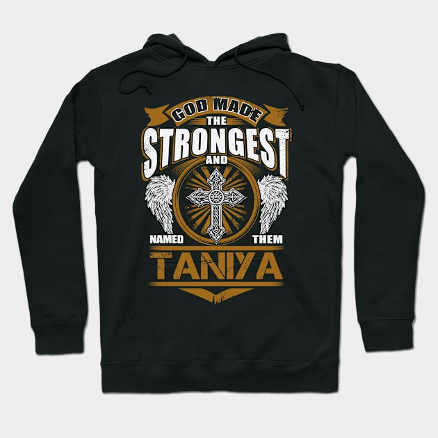 Taniya Name T Shirt - God Found Strongest And Named Them Taniya Gift Item Hoodie by reelingduvet